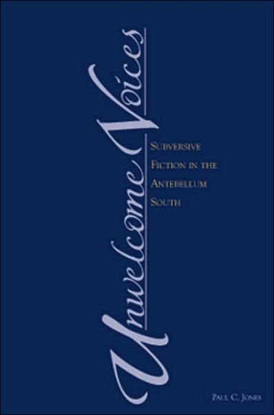 Cover for Paul Jones · Unwelcome Voices: Subversive Fiction in the Antebellum South (Inbunden Bok) (2005)