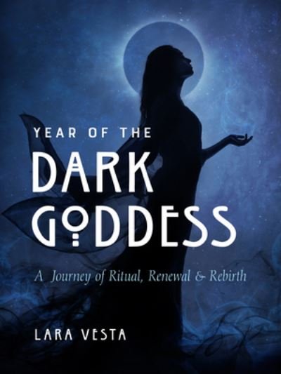 Cover for Vesta, Lara (Lara Vesta) · Year of the Dark Goddess: A Journey of Ritual, Renewal &amp; Rebirth (Pocketbok) (2024)