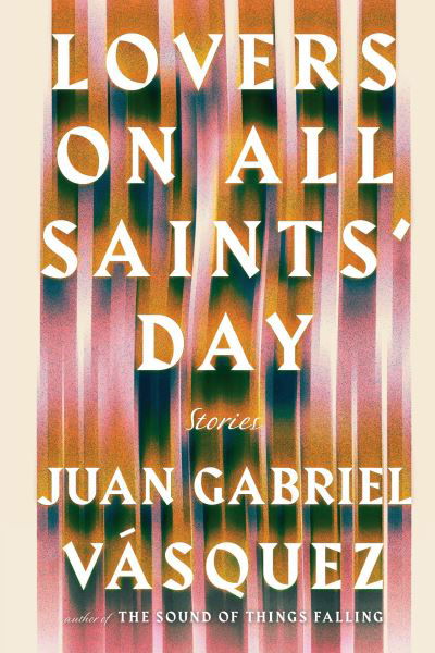 Lovers on All Saints' Day - Juan Gabriel Vasquez - Books - Riverhead Books - 9781594634277 - July 19, 2016