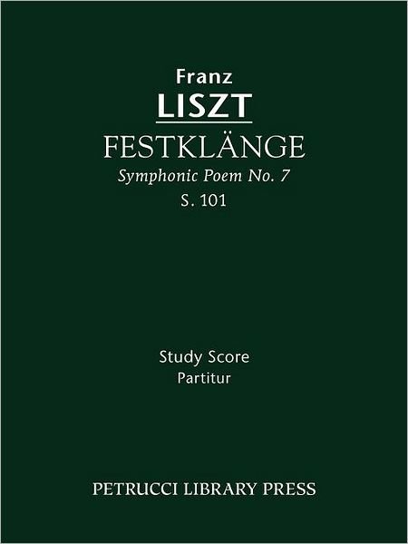 Festklänge (Symphonic Poem No. 7), S. 101 - Study Score - Franz Liszt - Bøker - Petrucci Library Press - 9781608740277 - 5. desember 2011