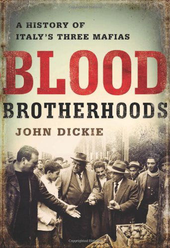 Cover for John Dickie · Blood Brotherhoods: A History of Italy's Three Mafias (Inbunden Bok) [First edition] (2014)