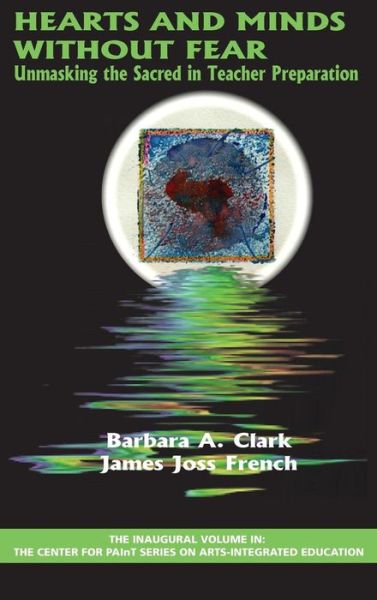 Cover for James Joss French · Hearts and Minds Without Fear: Unmasking the Sacred in Teacher Preparation (Hc) (The Center for Paint Series on Arts-integrated Education) (Hardcover Book) (2014)