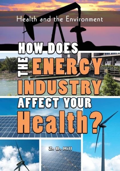 Cover for Z B Hill · How Does the Energy Industry Affect Your Health? (Paperback Book) (2016)