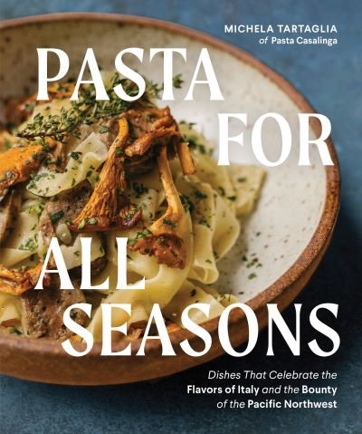 Cover for Michela Tartaglia · Pasta for All Seasons: Dishes that Celebrate the Flavors of Italy and the Bounty of the Pacific Northwest (Gebundenes Buch) (2023)