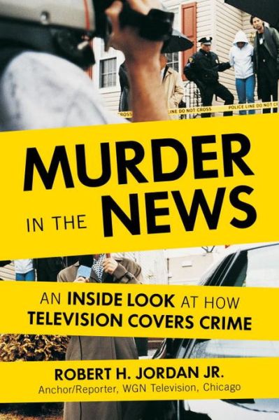 Cover for Robert H. Jordan · Murder in the News: An Inside Look at How Television Covers Crime (Hardcover Book) (2017)