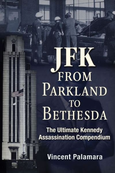JFK: From Parkland to Bethesda: The Ultimate Kennedy Assassination Compendium - Vincent Michael Palamara - Libros - Trine Day - 9781634240277 - 12 de noviembre de 2015
