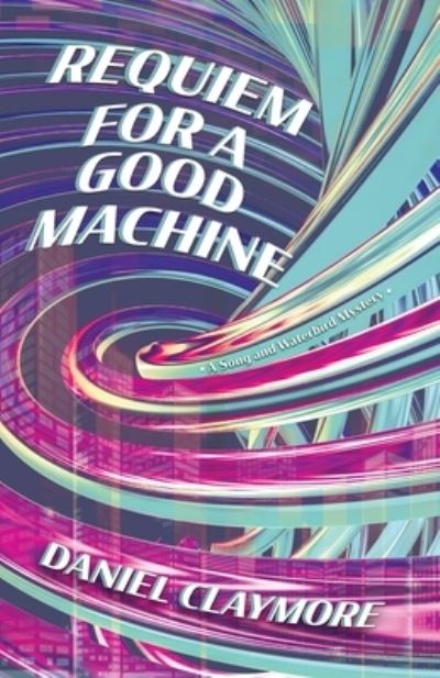 Cover for Daniel Claymore · Requiem for a Good Machine (Book) (2022)