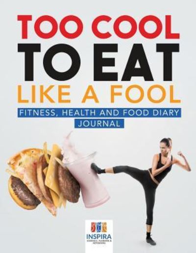 Cover for Planners &amp; Notebooks Inspira Journals · Too Cool to Eat Like a Fool Fitness, Health and Food Diary Journal (Paperback Book) (2019)