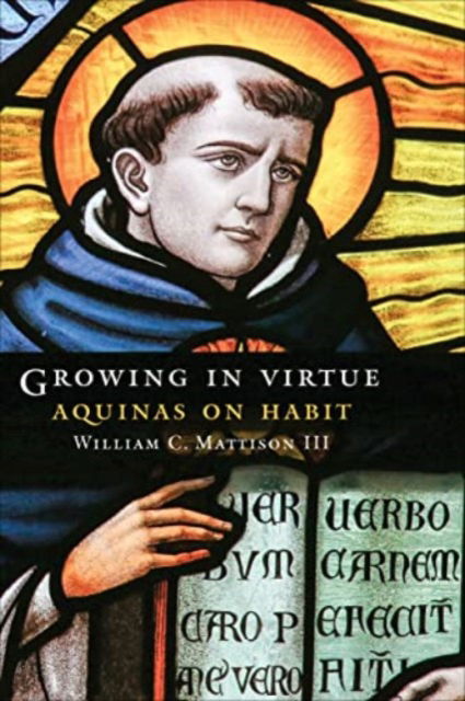 Cover for Mattison, William C., III · Growing in Virtue: Aquinas on Habit - Moral Traditions series (Hardcover bog) (2023)