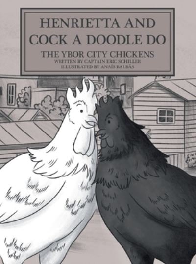 Cover for Captain Eric Schiller · Henrietta and Cock-a-doodle-do: The Ybor City Chickens (Hardcover Book) (2020)