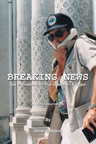 Cover for Gene Gibbons · Breaking News Six Presidents -- the Queen -- a Pope (Paperback Book) (2020)