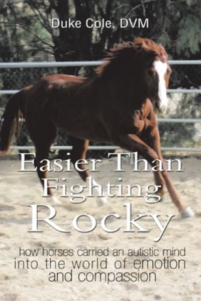 Cover for Duke Cole DVM · Easier Than Fighting Rocky: How Horses Carried an Autistic Mind into the World of Emotion and Compassion (Paperback Book) (2022)