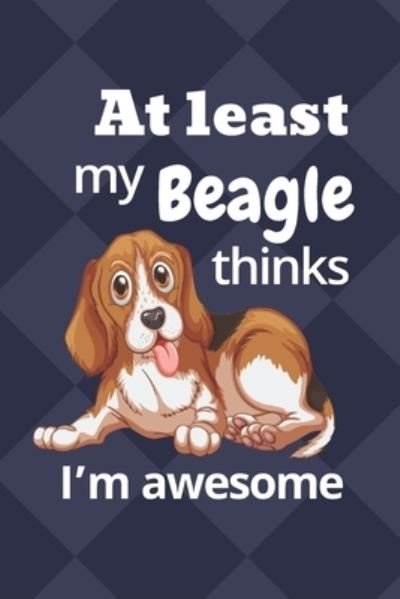 At least my Beagle thinks I'm awesome - Wowpooch Blog - Kirjat - Independently Published - 9781676648277 - tiistai 17. joulukuuta 2019