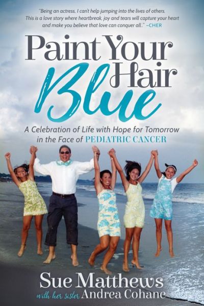 Cover for Sue Matthews · Paint Your Hair Blue: A Celebration of Life with Hope for Tomorrow in the Face of Pediatric Cancer (Paperback Book) (2018)