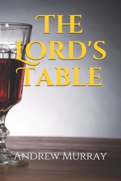 The Lord's Table - Andrew Murray - Książki - Independently Published - 9781710582277 - 22 listopada 2019