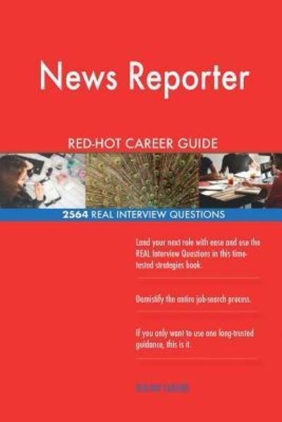 News Reporter Red-Hot Career Guide; 2564 Real Interview Questions - Red-Hot Careers - Bøger - Createspace Independent Publishing Platf - 9781718698277 - 3. maj 2018