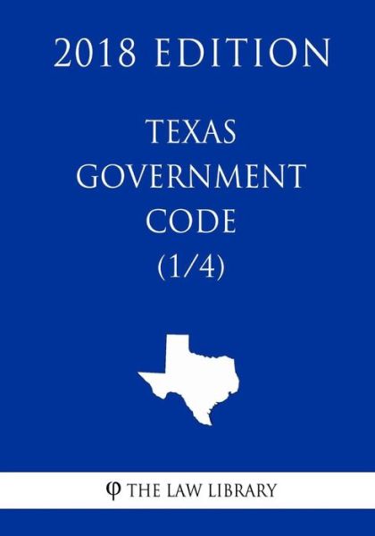 Texas Government Code (1/4) (2018 Edition) - The Law Library - Books - Createspace Independent Publishing Platf - 9781719000277 - May 10, 2018