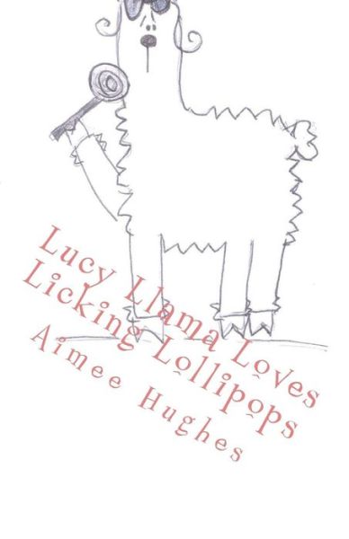 Cover for Aimee Hughes · Lucy Llama Loves Licking Lollipops (Paperback Book) (2018)