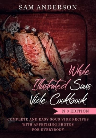 Cover for Sam Anderson · Whole Illustrated Sous Vide Cookbook (Paperback Book) (2018)