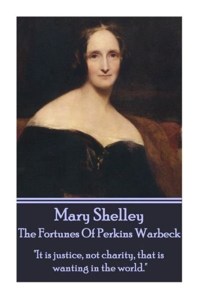 Mary Shelley - the Fortunes of Perkin Warbeck: "It is Justice, Not Charity, That is Wanting in the World." - Mary Shelley - Books - A Word To The Wise - 9781783948277 - March 6, 2014