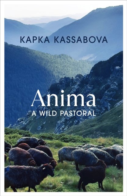 Cover for Kapka Kassabova · Anima: A Wild Pastoral (Innbunden bok) (2024)