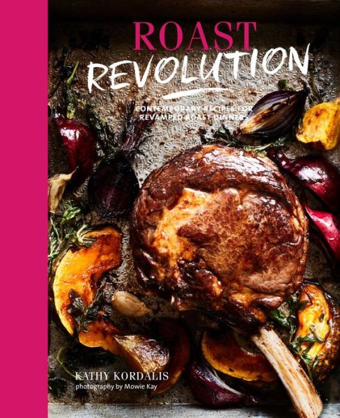 Cover for Kathy Kordalis · Roast Revolution: Contemporary Recipes for Revamped Roast Dinners (Hardcover Book) (2018)