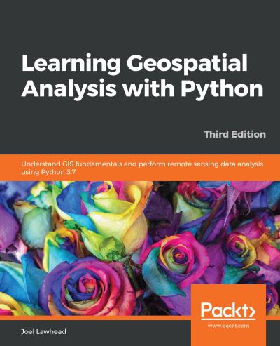 Learning Geospatial Analysis with Python: Understand GIS fundamentals and perform remote sensing data analysis using Python 3.7, 3rd Edition - Joel Lawhead - Kirjat - Packt Publishing Limited - 9781789959277 - perjantai 27. syyskuuta 2019