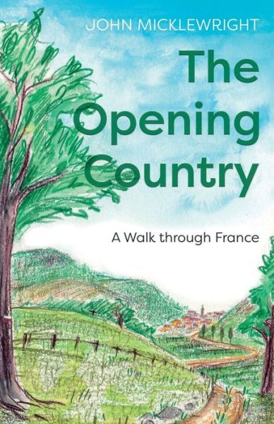 Cover for John Micklewright · The Opening Country: A Walk Through France (Paperback Book) (2021)