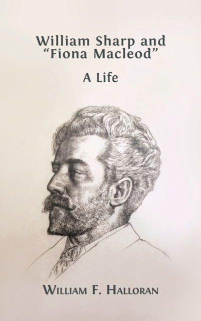 Cover for William F Halloran · William Sharp and &quot;Fiona Macleod&quot;: A Life (Hardcover Book) [Hardback edition] (2022)