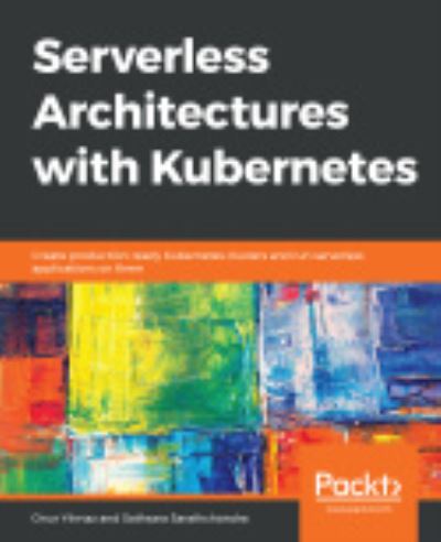 Cover for Onur Yilmaz · Serverless Architectures with Kubernetes: Create production-ready Kubernetes clusters and run serverless applications on them (Paperback Book) (2019)