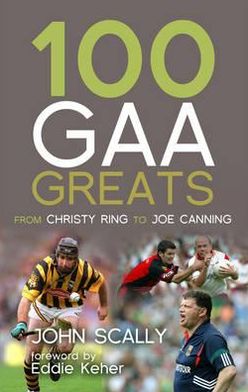 Cover for John Scally · 100 GAA Greats: From Christie Ring to Joe Canning (Paperback Book) (1998)