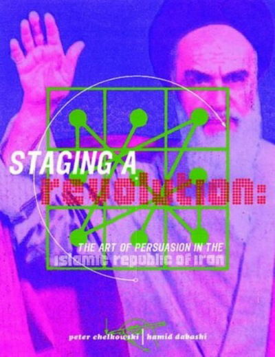 Cover for Peter J. Chelkowski · Staging a Revolution: the Art of Persuasion in the Islamic Republic of Iran (Hardcover Book) [Illustrated edition] (1995)