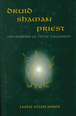 Druid-Priest-Shaman: Metaphors of Celtic Paganism - Leslie Jones - Books - Hisarlik Press - 9781874312277 - 1998