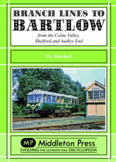 Branch Lines to Bartlow: from the Syour Valley, Shelford and Audley End - Branch Lines - Vic Mitchell - Bøger - Middleton Press - 9781908174277 - 21. juli 2012