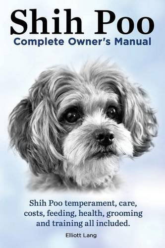 Shih Poo. Shihpoo Complete Owner's Manual. Shih Poo Temperament, Care, Costs, Feeding, Health, Grooming and Training All Included. - Elliott Lang - Bücher - IMB Publishing - 9781909151277 - 12. April 2014