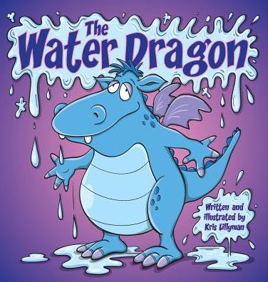 Cover for Kris Lillyman · The Water Dragon (Hard Cover): He's Just a Little Squirt! (Hardcover Book) (2015)