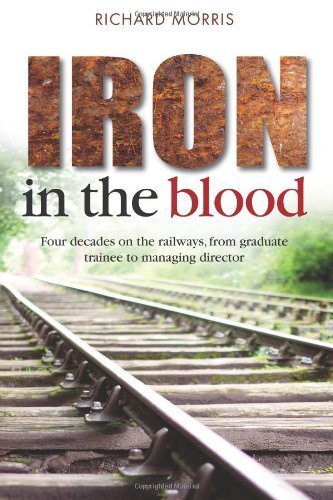 Cover for Richard Morris · Iron in the Blood: Four Decades on the Railways, from Graduate Trainee to Managing Director (Taschenbuch) (2012)