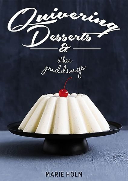 Cover for Marie Holm · Quivering Desserts &amp; Other Puddings (Hardcover bog) (2016)