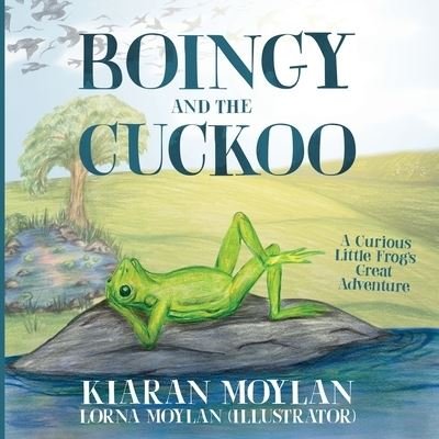 Boingy and the Cuckoo: A Curious Little Frog’s Great Adventure Kiaran Moylan - Kiaran Moylan - Libros - Orla Kelly Publishing - 9781912328277 - 15 de noviembre de 2019