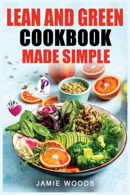 Cover for Jamie Woods · Lean and Green Cookbook Made Simple: 1000 Days Fueling Hacks &amp; Lean and Green Recipes To Help You Keep Healthy and Lose Weight by Harnessing The Power of Fueling Hacks Meals. (Taschenbuch) (2021)