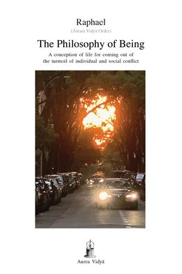 The Philosophy of Being: A conception of life for coming out of the turmoil of individual and social conflict - Aurea Vidya Collection - Raphael, (&#256; &#347; ram Vidy&#257; Order) - Books - Aurea Vidya - 9781931406277 - April 18, 2020