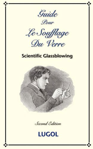 Guide Pour Le Soufflage Du Verre - Scientific Glassblowing (French) (French Edition) - P. Lugol - Books - Wexford College Press - 9781934939277 - September 30, 2008