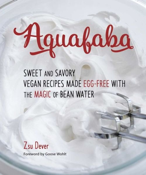 Cover for Zsu Dever · Aquafaba: Sweet and Savory Vegan Recipes Made Egg-Free with the Magic of Bean Water (Paperback Book) (2017)