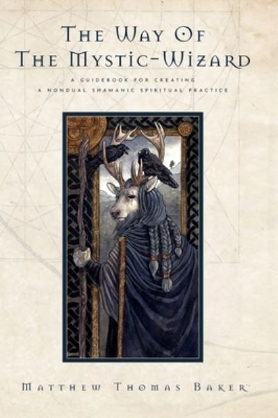 Cover for Matthew Thomas Baker · The Way of the Mystic-Wizard: A Guidebook for Creating a Nondual Shamanic Spiritual Practice (Hardcover Book) (2022)