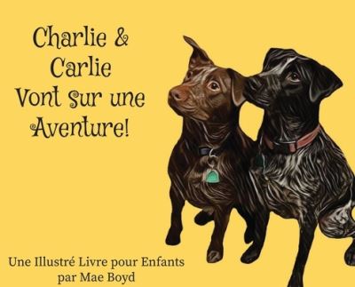 Cover for Mae Boyd · Charlie &amp; Carlie Vont sur une Aventure! (Gebundenes Buch) (2020)