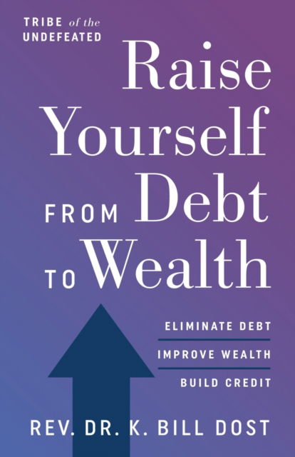 Cover for K Bill Dost · Raise Yourself From Debt to Wealth (Paperback Book) (2020)