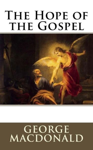 The Hope of the Gospel - George MacDonald - Książki - Createspace Independent Publishing Platf - 9781974526277 - 13 sierpnia 2017