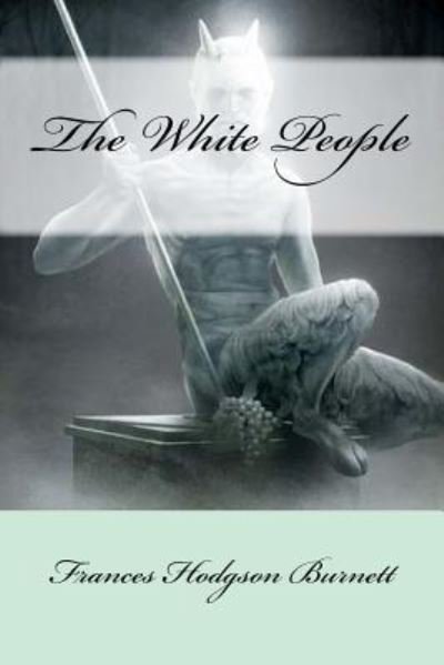 The White People - Frances Hodgson Burnett - Bøger - Createspace Independent Publishing Platf - 9781975941277 - 31. august 2017