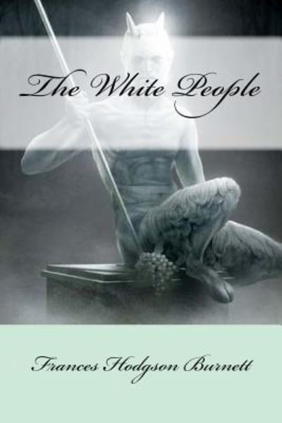 The White People - Frances Hodgson Burnett - Books - Createspace Independent Publishing Platf - 9781975941277 - August 31, 2017