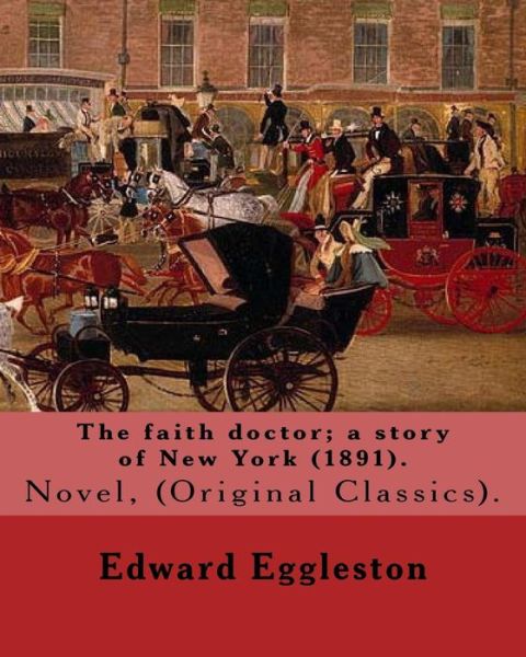 Cover for Edward Eggleston · The faith doctor; a story of New York . By : Edward Eggleston : .Edward Eggleston  was an American historian and novelist (Paperback Book) (2017)